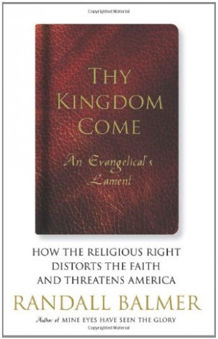 Thy Kingdom Come - How the Religious Right Distorts the Faith and Threatens America, an Evangelical's Lament