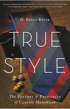 True Style: The History and Principles of Classic Menswear 