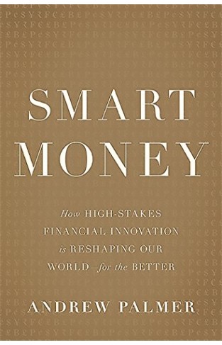 Smart Money: How High-Stakes Financial Innovation Is Reshaping Our World-For the Better - Hardcover