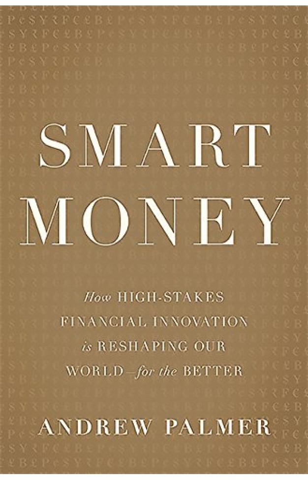 Smart Money: How High-Stakes Financial Innovation Is Reshaping Our World-For the Better - Hardcover