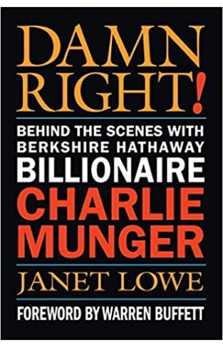 Damn Right: Behind the Scenes with Berkshire Hathaway Billionaire Charlie Munger