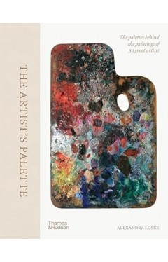 The Artist's Palette: The palettes behind the paintings of 50 great artists