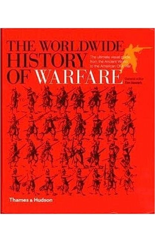 The Worldwide History of Warfare - The Ultimate Visual Guide, from the Ancient World to the American Civil War