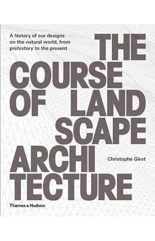 The Course of Landscape Architecture - A History Of Our Designs On The Natural World
