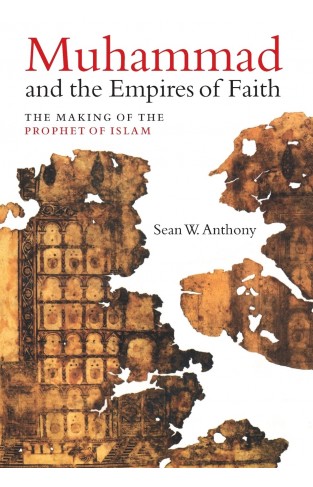 Muhammad and the Empires of Faith: The Making of the Prophet of Islam