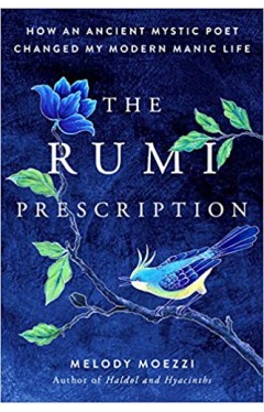 The Rumi Prescription: How an Ancient Mystic Poet Changed My Modern Manic Life