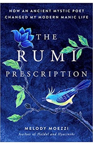 The Rumi Prescription: How an Ancient Mystic Poet Changed My Modern Manic Life