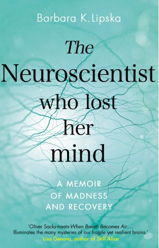 The Neuroscientist Who Lost Her Mind - A Memoir of Madness and Recovery