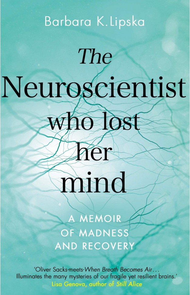 The Neuroscientist Who Lost Her Mind - A Memoir of Madness and Recovery