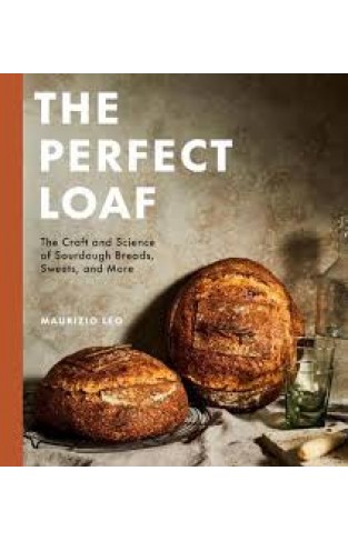 The Perfect Loaf - The Craft and Science of Sourdough Breads, Sweets, and More