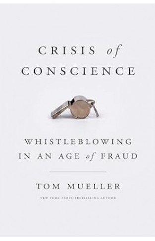 Crisis of Conscience - Whistleblowing in an Age of Fraud