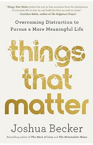 Things That Matter - Overcoming Distraction to Pursue a More Meaningful Life