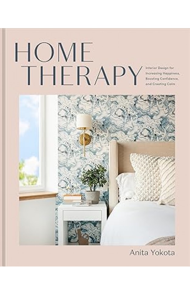 Home Therapy: Interior Design for Increasing Happiness, Boosting Confidence, and Creating Calm