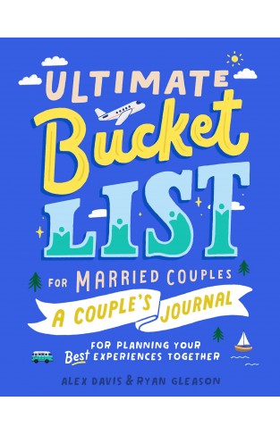Ultimate Bucket List for Married Couples: A Couples Journal for Planning Your Best Experiences Together