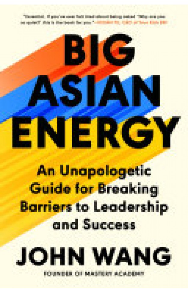 Big Asian Energy: An Unapologetic Guide for Breaking Barriers to Leadership and Success