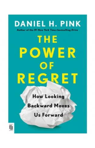 The Power of Regret - How Looking Backward Moves Us Forward