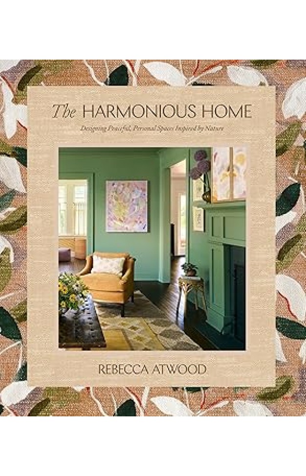The Harmonious Home - Designing Peaceful, Personal Spaces Inspired by Nature