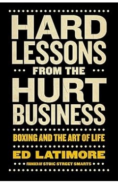 Hard Lessons from the Hurt Business: Boxing and the Art of Life