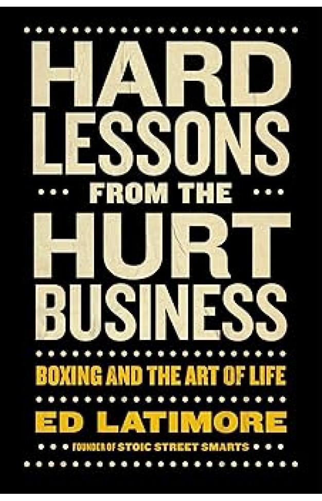 Hard Lessons from the Hurt Business: Boxing and the Art of Life