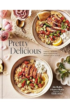 Pretty Delicious: Simple, Modern Mediterranean, Served with Style: A Cookbook