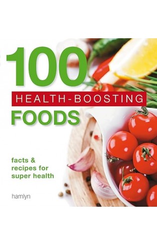 100 Health-Boosting Foods - Facts and Recipes for Super Health