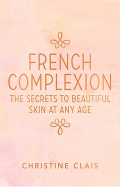 French Complexion: The Secrets to Beautiful Skin at Any Age