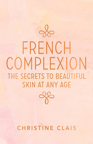 French Complexion: The Secrets to Beautiful Skin at Any Age