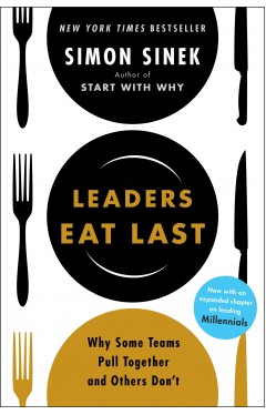 Leaders Eat Last: Why Some Teams Pull Together and Others Don't