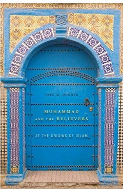 Muhammad and the Believers: At the Origins of Islam