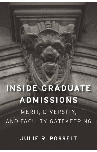 Inside Graduate Admissions - Merit, Diversity, and Faculty Gatekeeping