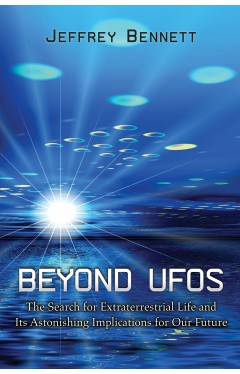Beyond UFOs: The Search for Extraterrestrial Life and Its Astonishing Implications for Our Future