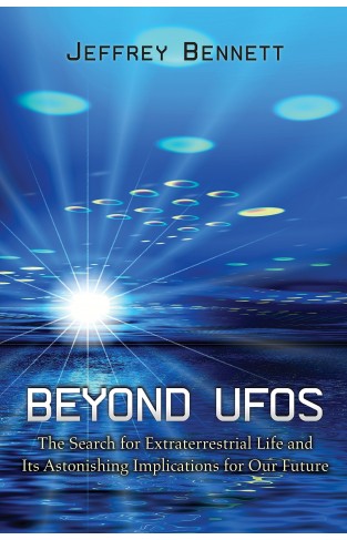 Beyond UFOs: The Search for Extraterrestrial Life and Its Astonishing Implications for Our Future