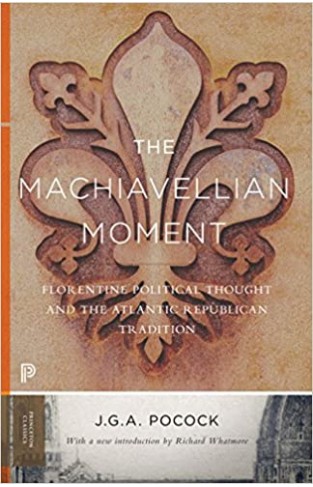 The Machiavellian Moment - Florentine Political Thought and the Atlantic Republican Tradition