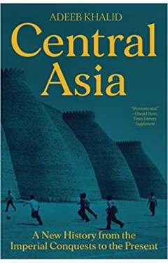 Central Asia - A New History from the Imperial Conquests to the Present