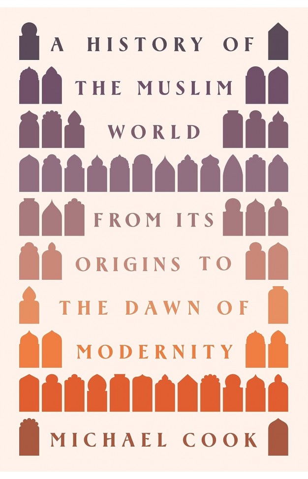 A History of the Muslim World: From Its Origins to the Dawn of Modernity 