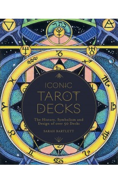 Iconic Tarot Decks: The History, Symbolism and Design of over 50 Decks