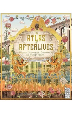 An Atlas of Afterlives - Discover Underworlds, Otherworlds and Heavenly Realms
