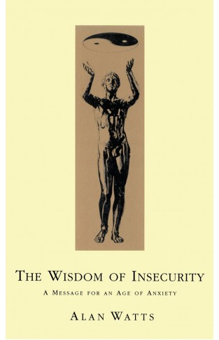 Wisdom Of Insecurity: A Message for an Age of Anxiety
