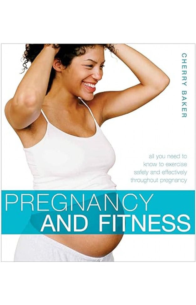 Pregnancy and Fitness: All You Need to Know to Exercise Safely and Effectively Throughout Pregnancy