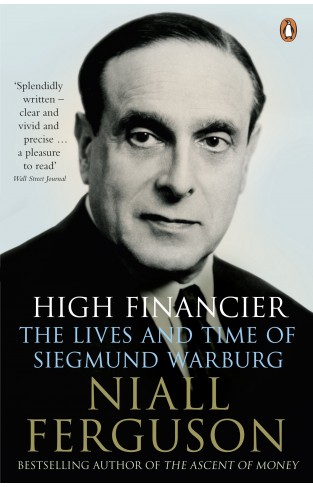 High Financier: The Lives And Time Of Siegmund Warburg