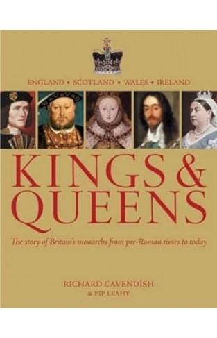 Kings & Queens - The Story of Britain's Monarchs From Earliest Times to Today