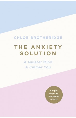 The Anxiety Solution - A Quieter Mind a Calmer You