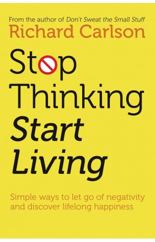 Stop Thinking, Start Living: Discover Lifelong Happiness