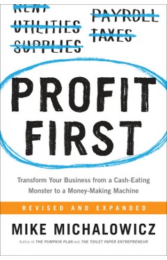 Profit First - Transform Your Business from a Cash-Eating Monster to a Money-Making Machine