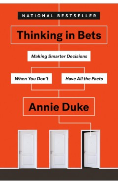 Thinking in Bets - Making Smarter Decisions When You Don't Have All the Facts