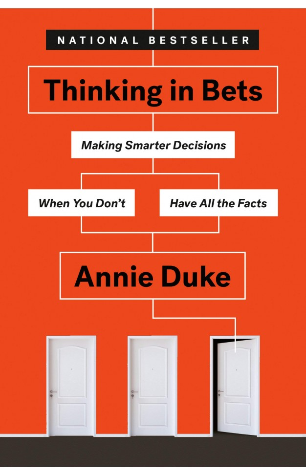 Thinking in Bets - Making Smarter Decisions When You Don't Have All the Facts