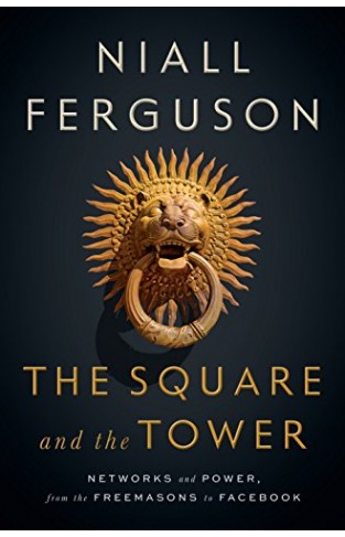 The Square and the Tower - Networks and Power, from the Freemasons to Facebook