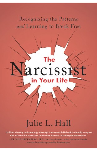 The Narcissist in Your Life: Recognizing the Patterns and Learning to Break Free