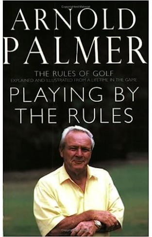 Playing by the Rules - The Rules of Golf Explained and Illustrated from a Lifetime in the Game