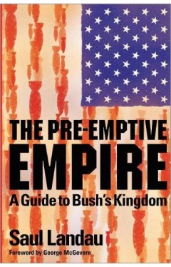 The Pre-Emptive Empire - A Guide to Bush's Kingdom